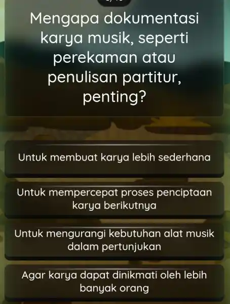 Mengapa dokumentasi karya musik., seperti perekamar I atau penulisan partitur, penting? Untuk membuat karya lebih sederhana Untuk mempercepat : proses penciptaan karya berikutnya Untuk