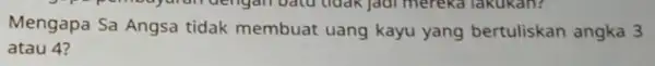 Mengapa Sa Angsa tidak membuat uang kayu yang bertuliskan angka 3 atau 4?