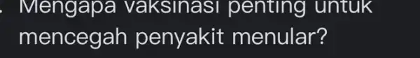 . Mengapa vaksinasi penting untuk mencegah penyakit menular?