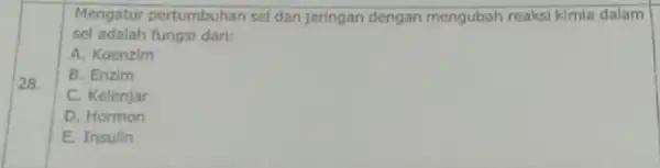 Mengatur pertumbuhan sel dan jaringan dengan mengubah reaksi kimia dalam sel adalah fungsi dari: A. Koenzim B. Enzim C. Kelenjar D. Hormon E. Insulin