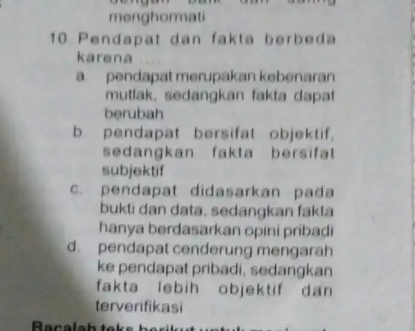 menghormati gengan Don't dan 10. Pendapat dan fakta berbeda karena __ a. pendapat merupakan kebenaran mutlak, sedangkan fakta dapat berubah b pendapat bersifat objektif