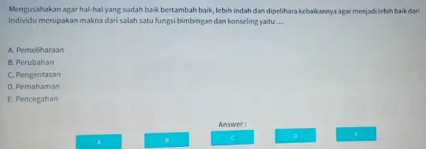 Mengusahakan agar hal -hal yang sudah baik bertambah baik, lebih indah dan dipelihara kebaikannya agar menjadi lebih baik dari individu merupakan makna dari salah