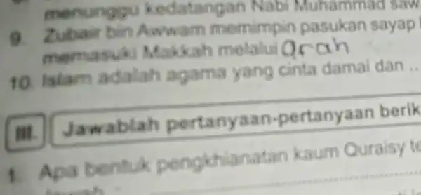 menunggu kedatangan Nab Muhammac I saw 9. Zubair bin Astwarn memimpin pasukan sayap memasuk Makkah melalu ocah 10. Islam adalah agama yang cinta dama