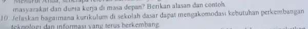 Menurut Anda, sebelapat refe run non masyarakat dan duria kerja di masa depan? Berikan alasan dan contoh 10. Jelaskan bagaimana kurikulum di sekolah dasar