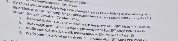 menyetor pajak enyampaikan SPT Masa 7. CV Murni Mas adalah Wajib Pajak baru yang bergerak dalam bidang usaha catering dan diperkirakan omsetnya yang dengan