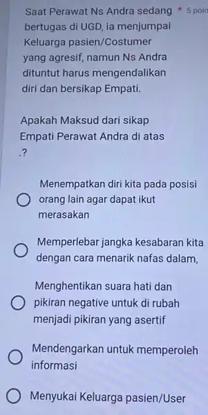 Menyukai Keluarga pasien/User bertugas di UGD, ia menjumpai Keluarga pasien/Costumer yang agresif, namun Ns Andra dituntut harus mengendalikan diri dan bersikap Empati. Apakah Maksud