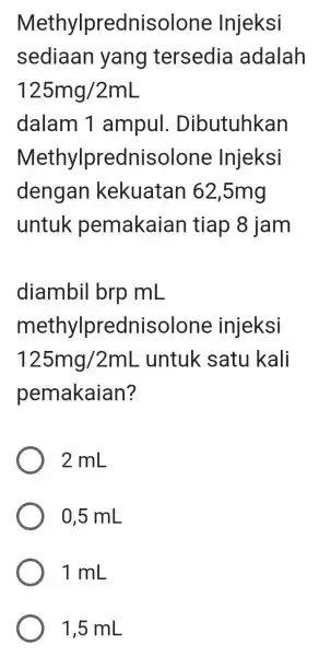 Methylpredni solone Injeksi sediaan yang tersedia adalah 125mg/2mL dalam 1 ampul . Dibutuhkan Methylprednisolone Injeksi dengan kekuatan 62,5mg untuk pemakaian tiap 8 jam diambil