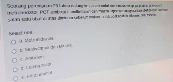 metronoda LOT, PCT, ambroxol.multivitamin dan mineral. apoteker menyerahkan obat dengan informasi perempuan 25 tahun datang ke apotek untuk menembus resep yang berisi lansoprazol. satu