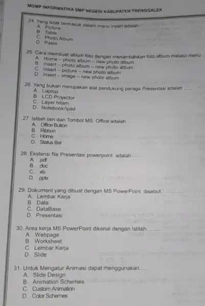 MGMP INFORM ATIKA SMP NEGERI KABUPATEN TRENGGALEK 24. Yang tidak termasuk dalam menu insert adalah __ A. Picture B. Table C. Photo Album D.