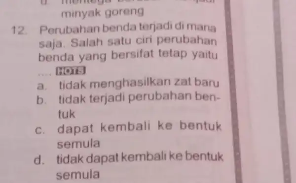 minyak goreng 12. Perubahan benda terjadi di mana saja. Salah satu ciri perubahan benda yang bersifat tetap yaitu __ HOW a. tidak menghasilkan zat