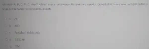 Misalkan A, B, C D. E, dan Fadalah enam mahasiswa Banyak cara mereka dapat duduk dalam satu baris jika A dan B tidak boleh