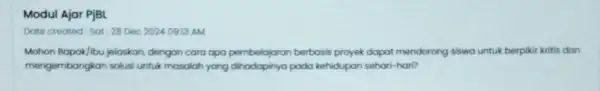 Modul Ajar PjBL Date created: Sat, 28 Dec 20240913 AM Mohon Bapak/lbu jelaskon dengan cara apa pembelajaran berbasis proyek dapat mendorong siswa untuk berpiki