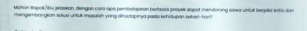 Mohon Bapak/Ibu jelaskan dengan cara apa pembelajaran berbasis proyek dapat mendorong siswa untuk berpiki kritis dan mengembangkan solusi untuk masalah yang dihadapinya pada kehidupan