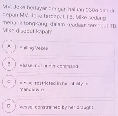 MV. Joke berlayar dengan haluan 0300 dan di depan MV. Joke terdapat TB. Mike sedang menarik tongkang, dalam keadaan tersebut TB. Mike disebut kapal?