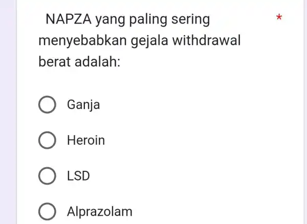 NAPZE yang paling sering menyebabkar I gejala withdrawal berat adalah: Ganja Heroin LSD Alprazolam