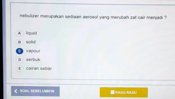 nebulizer merupakan sediaan aerosol yang merubah zat cair menjadi? A liquid B solid C vapour D serbuk E cairan sebar