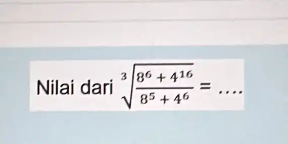 Nilai dari sqrt [3]((8^6+4^16)/(8^5)+4^6)=ldots