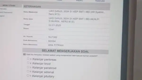 No Peserta NU1382 M2004 ANIL FITRIAH SELAMAT MENGER JAKAN SOAL kelongan apakah yang memprobiks lebih banyak homon prolaktir? A. Kelenjar pankreas a. Kelenjar tiroid