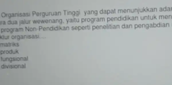 Organisasi Perguruan Tinggi yang dapat menunjukkar ada ra dua jalur wewenang.yaitu program pendidikar untuk men program Non -Pendidikan seperti penelitian dan pengabdian ktur organisasi.