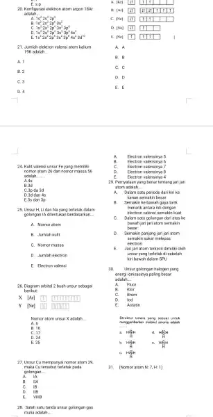 p 20. Konfigurasi elektron atom argon adalah. __ B. 1s^22s^22p^63s^23p^6 C. 1s^22s^22p^63s^2 21. Jumlah elektron valens atom kalium 19K adalah __ A. 1 C.