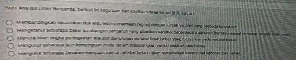 Pada Analisis Linier Berganda, berikut ini kegunaan dart koefisien deleminasi (R2), kecuali Membandingkan kecocolcan due ataulebih persamaan regresi dengan jumlah verlabel yang berboda banyaknye