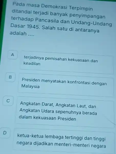 Pada masa Demokras Terpimpin ditandai terjadi banyak penyimpangan terhadap Pancasila dan Undang -Undang Dasar 1945 Salah satu di antaranya adalah __ A terjadinya pemisahan