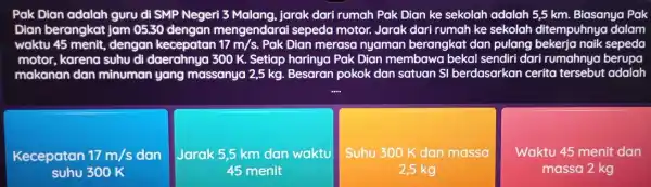 Pak Dian adalah guru di SMP Negeri 3 Malang, jarak dari rumah Pak Dian ke sekolah adalah 5,5 km. Biasanya Pak Dian berangkat jam