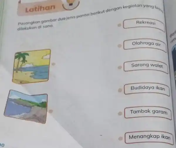 Pasangkan gambar dua jenis pantai berikut dengan kegiatan yang bion. dilakukan di sana. o Rekreasi Olahraga air Sarang walet Budidaya ikan Tambak garam Menangkap