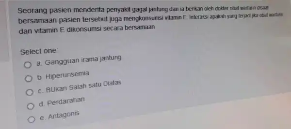 pasien menderita penyakit gagal jantung dan ia berikan oleh dokter obat warfarin disaat bersamaan pasien tersebut juga mengkonsumsi vitamin E. Interaks i apakah yang