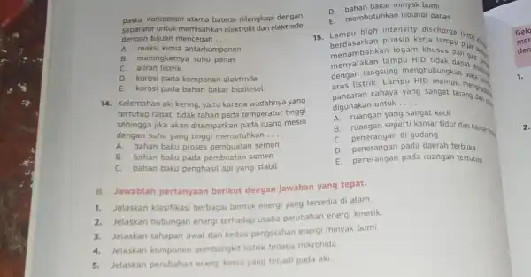 pasta. Komponen utama baterai dilengkapi dengan separator untuk memisahka n elektrolit dan elektrode dengan tujuan mencegah __ A. reaksi kimia antarkomponen B. meningkatnya suhu