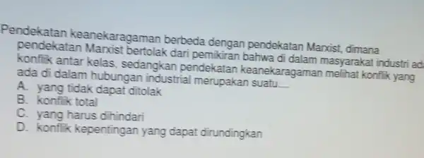 Pendekatan keanekaragama n berbeda dengan pendekatan Marxist dimana katan Marxist bertolak dari pemikiran bahwa di dalam masyarakat industriad konflik antar kelas , sedangkan pendekatan