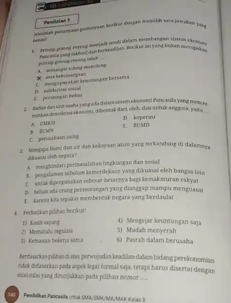 Pendidikan Pancasila untuk SMA /SMK/MA/MAK Kelas X Penilaian 1 jawablah pertanyaan-pertanyaan berikut dengan memilih satu jawaban yang benar! 1. Prinsip gotong musirdan berkeadilan Berikut