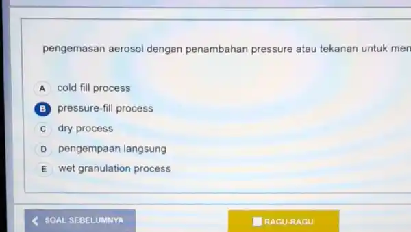 pengemasan aerosol dengan penambahan pressure atau tekanan untuk men cold fill process B pressure-fill process C dry process D pengempaan langsung wet granulation process