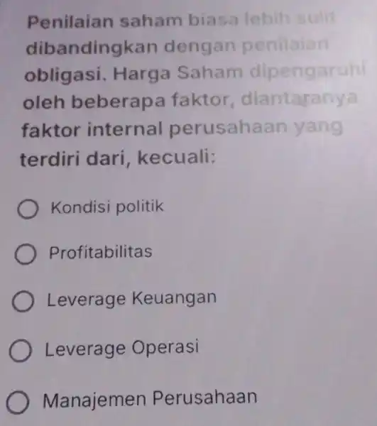 Penilaian saham biasa lebih sulit dibandingkan dengan penilaian obligasi Harga Saham dipengaruhi oleh beberapa faktor diantaranya faktor internal perusahaan yang terdiri dari kecuali: Kondisi