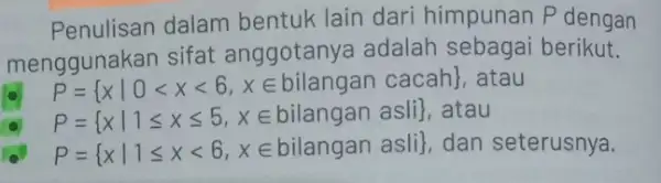 Penulisan dalam bentuk lain dari himpunan P dengan menggunakan sifat anggotanya adalah sebagai berikut. P= xvert 0lt xlt 6,xin bilangan cacah atau P= xvert