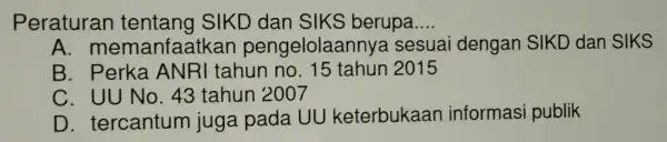 Peraturan tentang SIKD dan SIKS berupa __ A. memanfaatkar pengelolaannya sesuai dengan SIKD dan SIKS B.Perka ANRI tahun no . 15 tahun 2015 C.