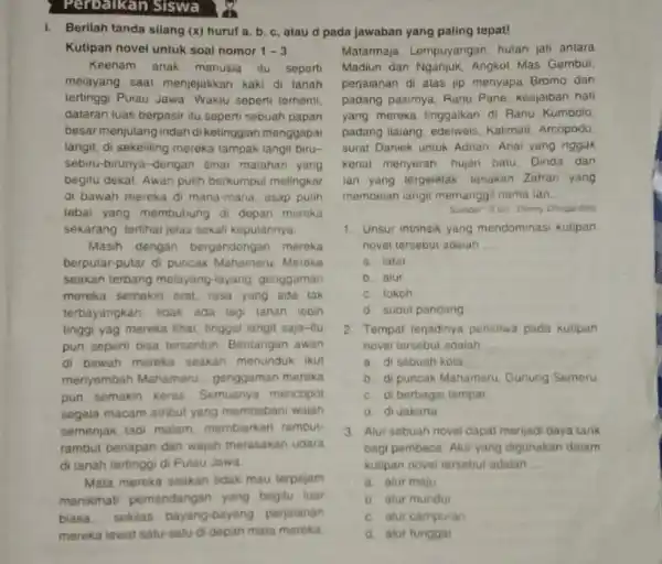 Perbaikan Siswa 1. Berilah tanda silang (x) huruf a, b, c atau d pada jawaban yang paling tepat! Kutipan novel untuk soal nomor 1-3