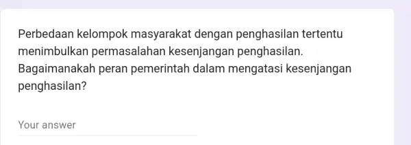 Perbedaan kelompok masyarakat dengan penghasilan tertentu menimbulkan permasalahar kesenjangan penghasilan. Bagaimanakah peran pemerintah dalam mengatasi kesenjangan penghasilan? __