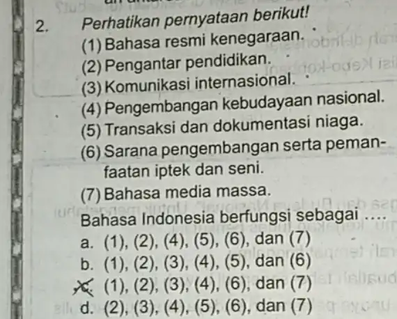 Perhatikan pernyataan berikut! (1) Bahasa resmi kenegaraan. (2) Pengantar pendidikan. (3) Komunikas internasional. (4) Pengembangan kebudayaan nasional. (5) Transaksi dan dokumentasi niaga. (6) Sarana