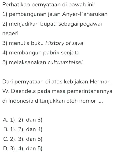 Perhatikan pernyataan di bawah ini! 1)pembangunan jalan Anyer-Panarukan 2) menjadikan bupati sebagai pegawai negeri 3) menulis buku History of Java 4) membangun pabrik senjata