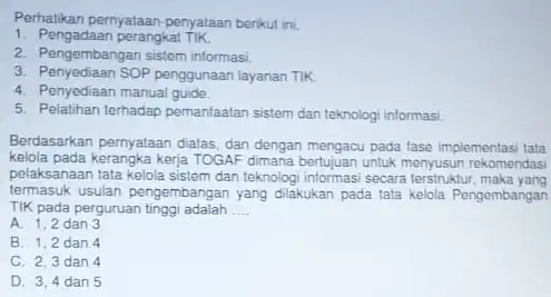 Perhatikan pernyataan-penyataan berikut ini. 1. Pengadaan perangkat Tik 2. Pengembangan sistem informasi 3. Penyediaan SOP penggunaan layanan TIK. 4. Penyediaan manual guide 5. Pelatihan