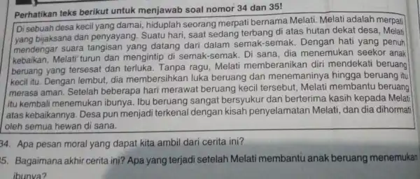 Perhatikan teks berikut untuk menjawab soal nomor 34 dan 35! Di sebuah desa kecil yang damai , hiduplah seorang merpati bernama Melati Melati adalah