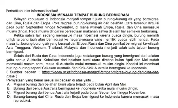 Perhatikan teks informasi berikut! INDONESIA MENJADI TEMPAT BURUNG BERMIGRASI Wilayah kepulauan di Indonesia menjadi tempat tujuan burung -burung air yang bermigrasi dari Cina, Rusia