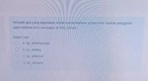 Perintah apa yang digunakan untuk menambankan pesan error buatan pengguna (user-defined error message) of sol selver Select one a. sp addmessage D b. sp