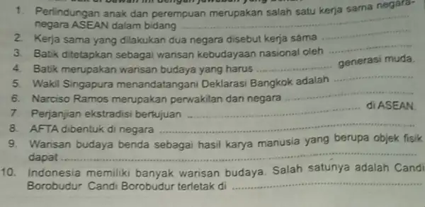 Perlindungan anak dan perempuan sama negara- negara ASEAN dalam bidang __ 2. Kerja sama yang dilakukan dua negara disebut kerja sama __ 3. Batik