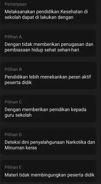 Pertanyaan Melaksanakar pendidikan Kesehatan di sekolah dapat di lakukan dengan Pilihan A Dengan tidak memberikar penugasan dan pembiasaan hidup sehat sehari-hari Pilihan B Pendidikan