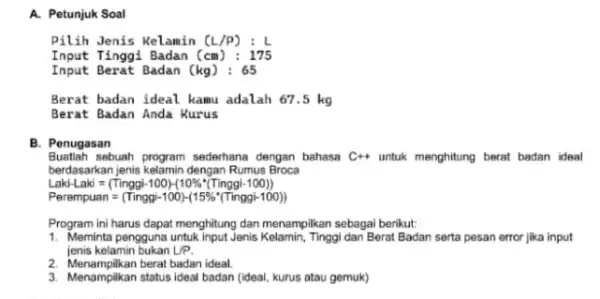 A. Petunjuk Soal Pilih Jenis Kelamin (L/p):L Input Tinggi Badan (cm):175 Input Berat Badan (kg):65 Berat badan ideal kamu adalah 67.5 kg Berat Badan