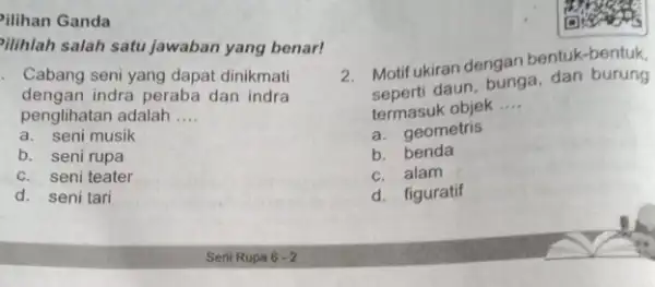 Pilihan Ganda filihlah salah satu jawaban yang benar! Cabang seni yang dapat dinikmati dengan indra peraba dan indra penglihatan adalah __ a. seni musik