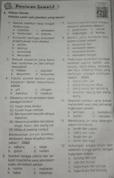 A. Pilihan Ganda Pilihlah salah satu jawaban yang benar! 1. Satuan makhluk hidup tunggal disebut juga __ a populasi C. ekosistem b. komunitas d.