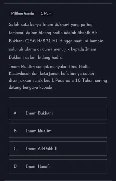 Pilihan Ganda Salah satu karya Imam Bukhari yang paling terkenal dalam bidang hadis adalah Shahih Al- Bukhari (256H/871M) . Hingga saat ini hampir seluruh